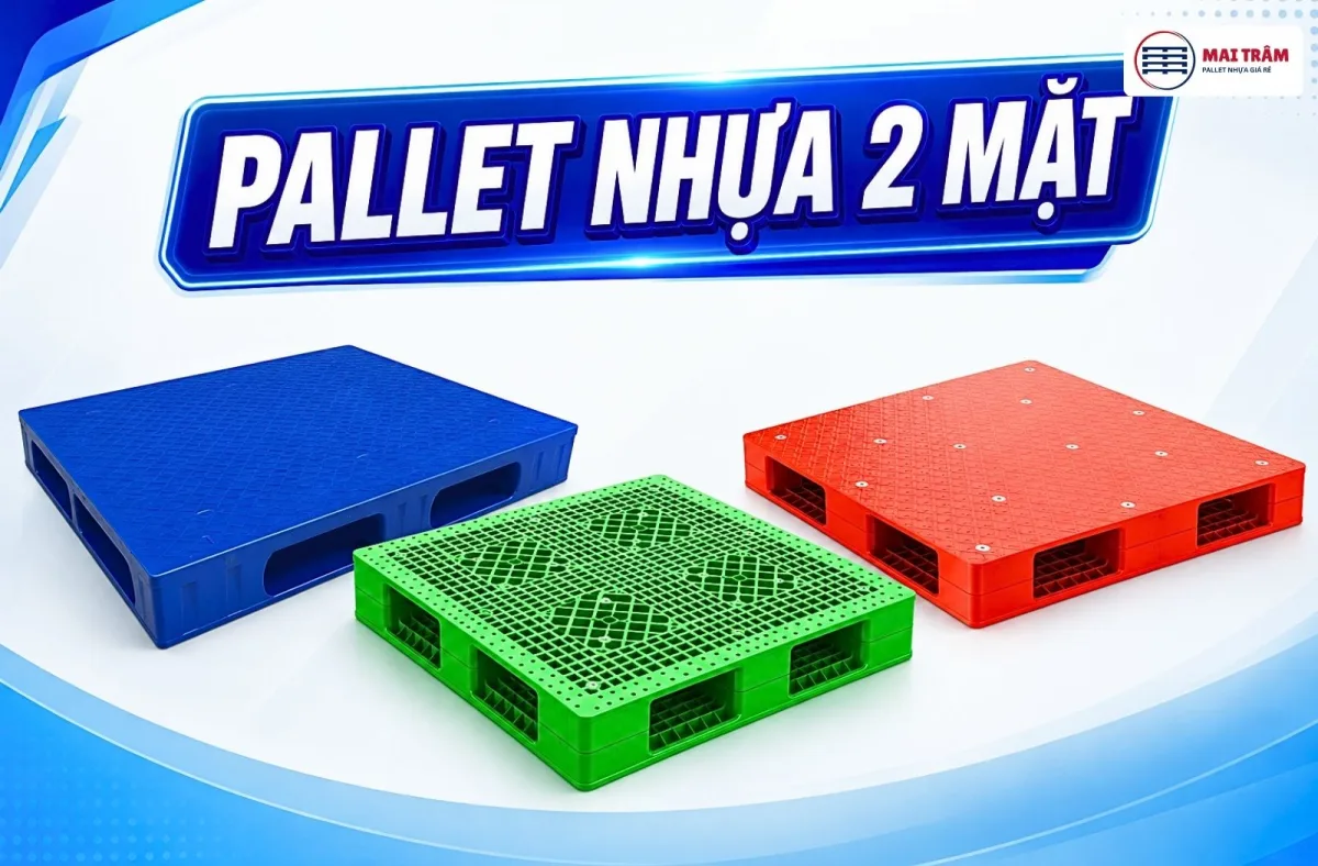 Pallet nhựa 2 mặt: Cấu tạo, tải trọng và kinh nghiệm chọn mua