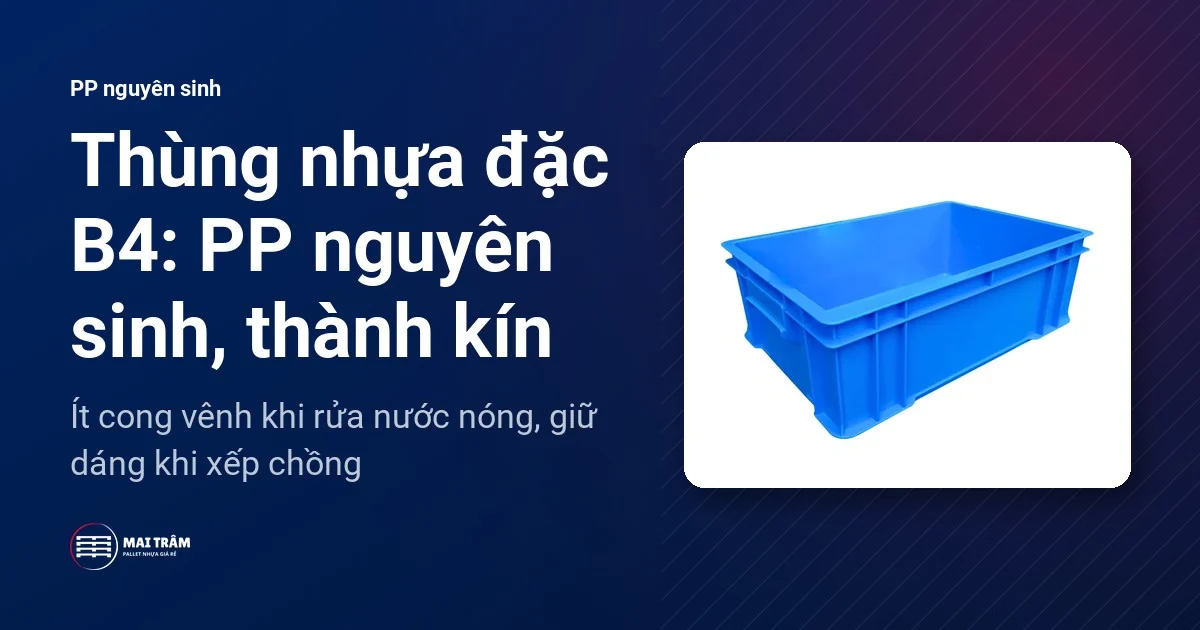 Thùng nhựa đặc B4 thành kín màu xanh dương, dòng thùng PP nguyên sinh Mai Trâm đang phân phối