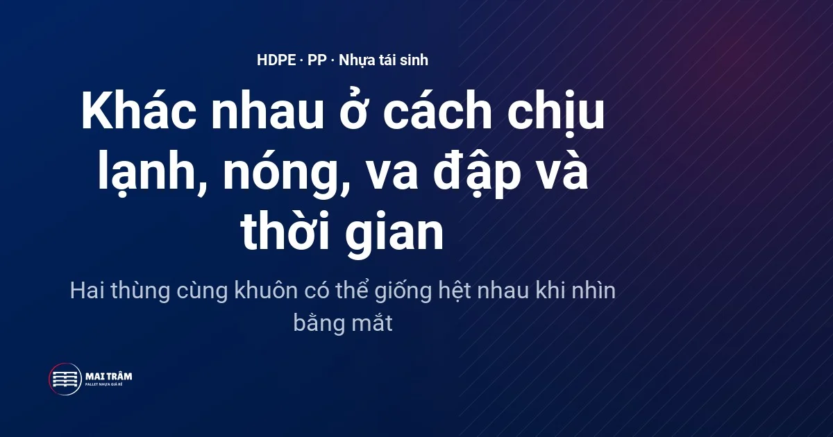 Thẻ chữ so sánh thùng nhựa HDPE, PP và nhựa tái sinh: khác nhau ở cách chịu lạnh, nóng, va đập và thời gian