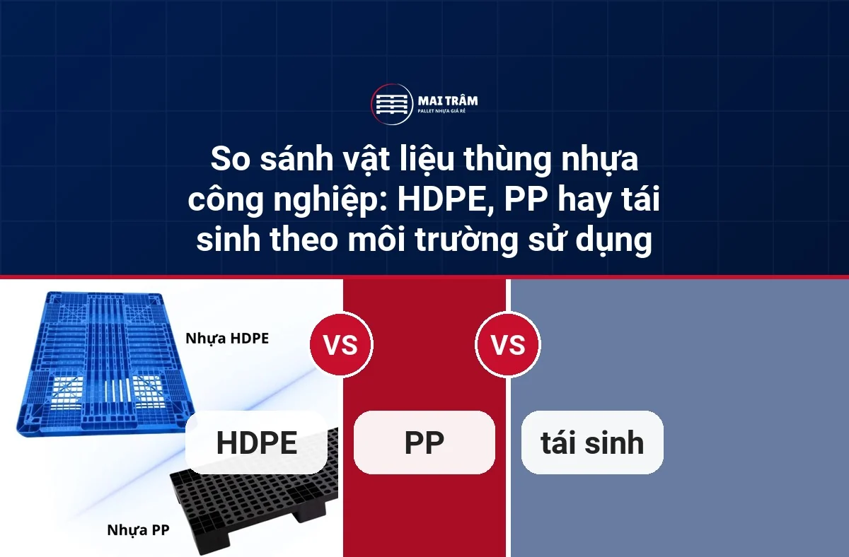 So sánh vật liệu thùng nhựa công nghiệp: HDPE, PP hay tái sinh theo môi trường sử dụng