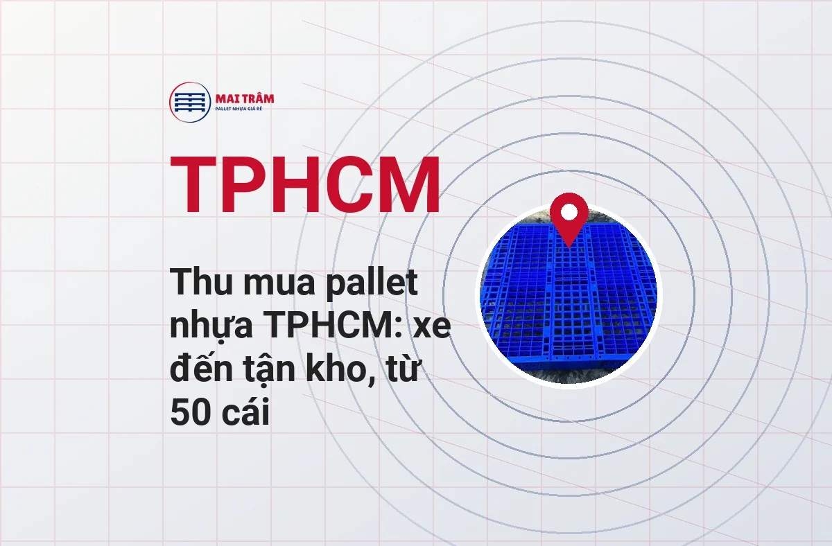 Thu mua pallet nhựa TPHCM: xe đến tận kho, từ 50 cái